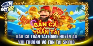 Bắn Cá Thần Tài Game Huyền Ảo Với Thưởng Vô Tận Tại SKY88