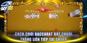 Cách Chơi Baccarat Bắt Chuỗi Thắng Liên Tiếp Tại SKY88