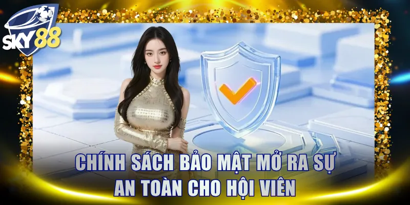 Chính sách bảo mật mở ra sự an toàn cho hội viên
