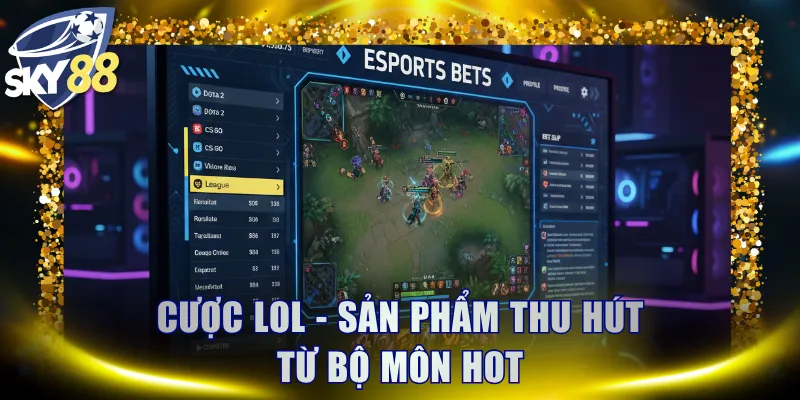 Cược LOL - Sản phẩm thu hút từ bộ môn hot