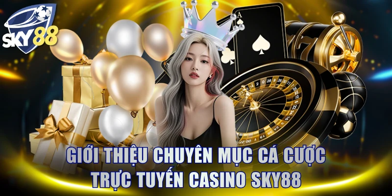 Giới thiệu chuyên mục cá cược trực tuyến casino SKY88