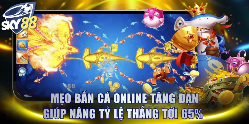 Mẹo bắn cá online tăng đạn giúp nâng tỷ lệ thắng tới 65%