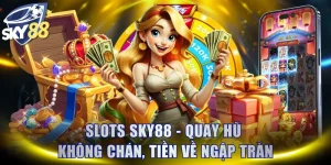 Slots SKY88 - Quay Hũ Không Chán, Tiền Về Ngập Tràn