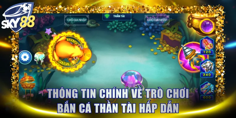 Thông tin chính về trò chơi bắn cá Thần Tài hấp dẫn